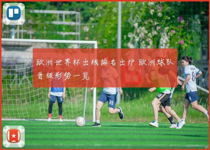 欧洲世界杯出线排名出炉 欧洲球队晋级形势一览